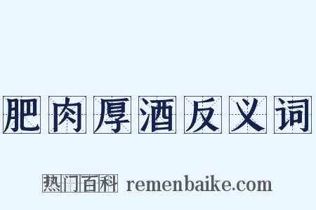 肥肉厚酒反义词是什么意思的图片